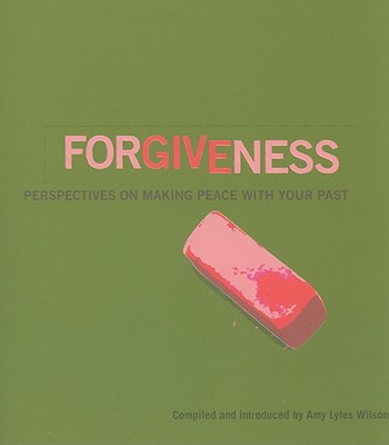 Forgiveness: Perspectives on Making Peace with Your Past - Lyles Wilson, Amy (Compiled by)