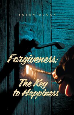 Forgiveness: The Key to Happiness - Dugan, Susan a