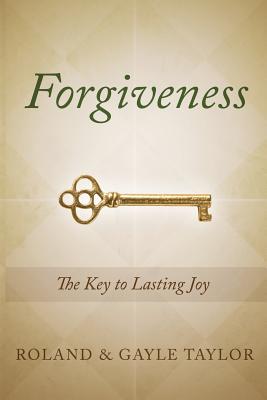 Forgiveness: The Key to Lasting Joy - Taylor, Roland, and Taylor, Gayle