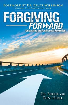 Forgiving Forward: Unleashing the Forgiveness Revolution - Hebel, Bruce Wayne, and Hebel, Toni Lynn