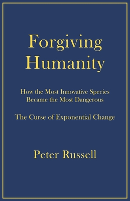 Forgiving Humanity: How the Most Innovative Species Became the Most Dangerous - Russell, Peter