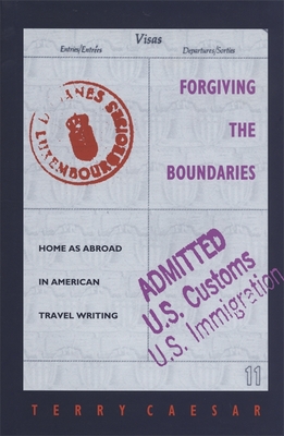 Forgiving the Boundaries: Home as Abroad in American Travel Writing - Caesar, Terry