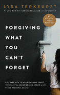 Forgiving What You Can't Forget: Discover How to Move On, Make Peace with Painful Memories, and Create a Life That's Beautiful Again