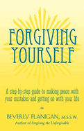 Forgiving Yourself: A Step-By-Step Guide to Making Peace with Your Mistakes and Getting on with Your Life