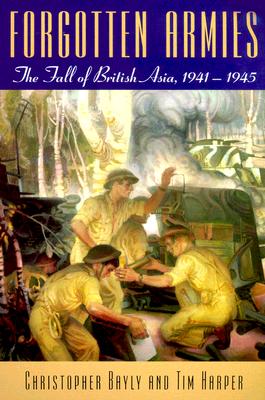 Forgotten Armies: The Fall of British Asia, 1941-1945 - Bayly, Christopher, and Harper, Tim