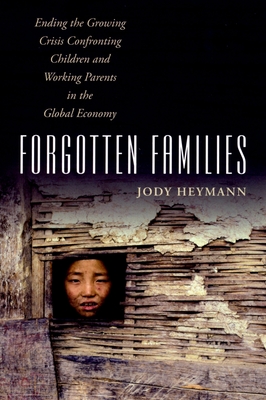 Forgotten Families: Ending the Growing Crisis Confronting Children and Working Parents in the Global Economy - Heymann, Jody