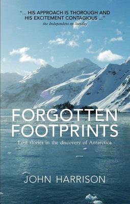 Forgotten Footprints: Lost Stories in the Discovery of Antarctica - Harrison, John