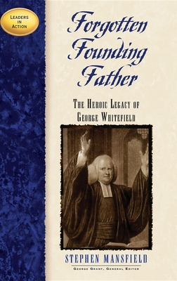 Forgotten Founding Father: The Heroic Legacy of George Whitefield - Mansfield, Stephen, Lieutenant General, and Grant, George (Editor)