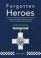 Forgotten Heroes: A Record of Police Gallantry Awards in the Lancashire County Palatine