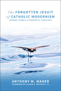 Forgotten Jesuit of Catholic Modernism: George Tyrrell's Prophetic Theology
