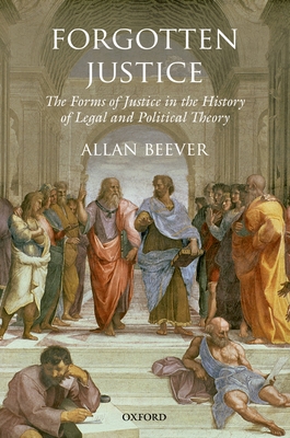 Forgotten Justice: Forms of Justice in the History of Legal and Political Theory - Beever, Allan