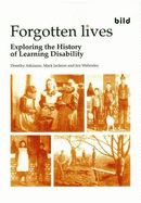 Forgotten Lives: Exploring the History of Learning Disability - Atkinson, Dorothy (Editor), and Jackson, Mark (Editor), and Walmsley, Jan (Editor)