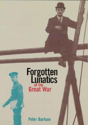 Forgotten Lunatics of the Great War - Barham, Peter, Dr.