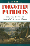 Forgotten Patriots: Canadian Rebels on Australia's Convict Shores