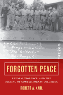 Forgotten Peace: Reform, Violence, and the Making of Contemporary Colombia Volume 3