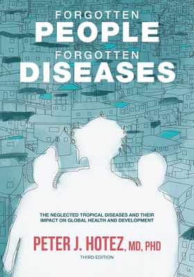 Forgotten People, Forgotten Diseases: The Neglected Tropical Diseases and Their Impact on Global Health and Development - Hotez, Peter J