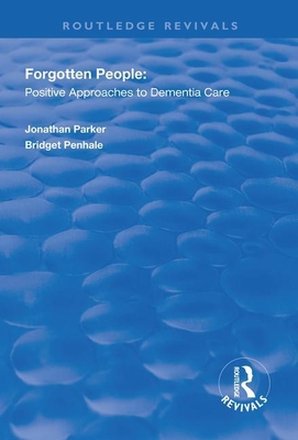 Forgotten People: Positive Approaches to Dementia Care - Parker, Jonathan, and Penhale, Bridget