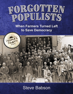 Forgotten Populists: When Farmers Turned Left to Save Democracy - Babson, Steve