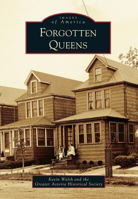 Forgotten Queens - Walsh, Kevin, Ba, MB, Bs, Msc, and The Greater Astoria Historical Society