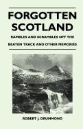 Forgotten Scotland - Rambles and Scrambles Off the Beaten Track and Other Memories