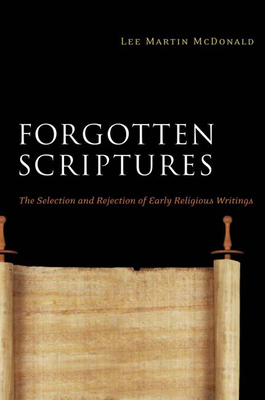 Forgotten Scriptures: The Selection and Rejection of Early Religious Writings - McDonald, Lee Martin