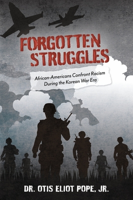 Forgotten Struggles: African-Americans Confront Racism During the Korean War Era - Pope Jr, Dr.