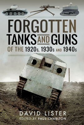 Forgotten Tanks and Guns of the 1920s, 1930s and 1940s - Lister, David