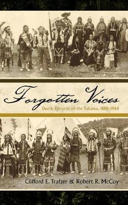 Forgotten Voices: Death Records of the Yakama, 1888-1964 - Trafzer, Clifford E, and McCoy, Robert R