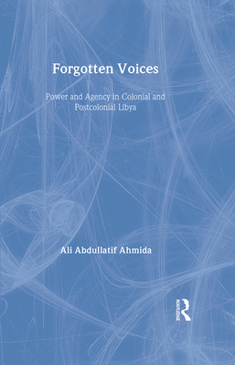 Forgotten Voices: Power and Agency in Colonial and Postcolonial Libya - Ahmida, Ali Abdullatif