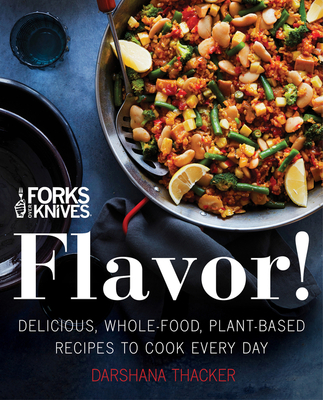 Forks Over Knives: Flavor!: Delicious, Whole-Food, Plant-Based Recipes to Cook Every Day - Thacker, Darshana, and Wendel, Brian (Introduction by)