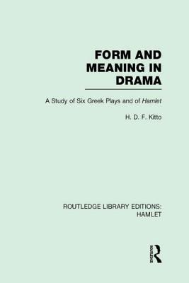 Form and Meaning in Drama: A Study of Six Greek Plays and of Hamlet - Kitto, H D F