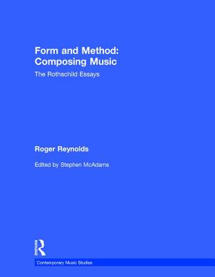 Form and Method: Composing Music: The Rothschild Essays - Reynolds, Roger, and McAdams, Stephen (Editor)