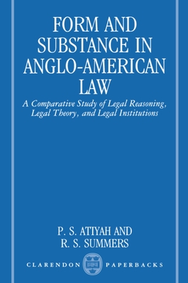 Form and Substance in Anglo-American Law: A Comparative Study in Legal Reasoning, Legal Theory, and Legal Institutions - Atiyah, P S, and Summers, Robert S