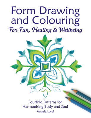 Form Drawing and Colouring for Fun, Healing and Wellbeing: Fourfold Patterns for Harmonising Body and Soul - Lord, Angela