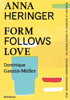 Form Follows Love (?dition Fran?aise): Une Intuition Construite - Du Bangladesh ? l'Europe Et Au-Del? - Heringer, Anna, and Gauzin-M?ller, Dominique