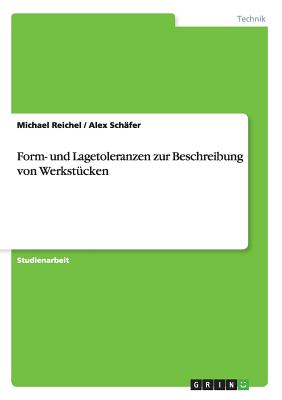 Form- Und Lagetoleranzen Zur Beschreibung Von Werkstucken - Reichel, Michael, and Schafer, Alex