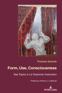 Form, Use, Consciousness: Key Topics in L2 Grammar Instruction with a Preface by Anthony J. Liddicoat (Professor of Applied Linguistics, University of Warwick)