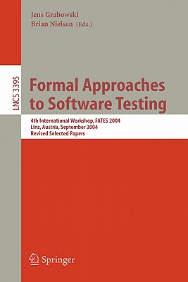 Formal Approaches to Software Testing: 4th International Workshop, Fates 2004, Linz, Austria, September 21, 2004, Revised Selected Papers - Grabowski, Jens (Editor), and Nielsen, Brian (Editor)