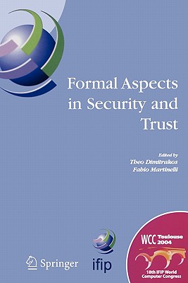 Formal Aspects in Security and Trust: IFIP TC1 WG1.7 Workshop on Formal Aspects in Security and Trust (FAST), World Computer Congress, August 22-27, 2004, Toulouse, France - Dimitrakos, Theo (Editor), and Martinelli, Fabio (Editor)