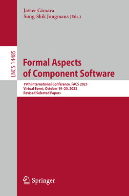 Formal Aspects of Component Software: 19th International Conference, FACS 2023, Virtual Event, October 19-20, 2023, Revised Selected Papers - Cmara, Javier (Editor), and Jongmans, Sung-Shik (Editor)