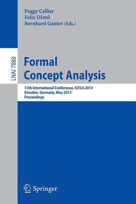 Formal Concept Analysis: 11th International Conference, Icfca 2013, Dresden, Germany, May 21-24, 2013, Proceedings - Cellier, Peggy (Editor), and Distel, Felix (Editor), and Ganter, Bernhard (Editor)