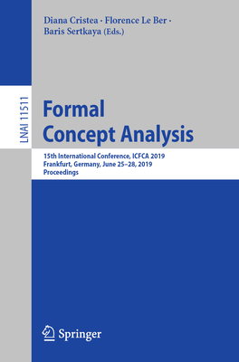 Formal Concept Analysis: 15th International Conference, ICFCA 2019, Frankfurt, Germany, June 25-28, 2019, Proceedings - Cristea, Diana (Editor), and Le Ber, Florence (Editor), and Sertkaya, Baris (Editor)