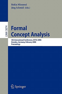 Formal Concept Analysis: 4th International Conference, Icfca 2006, Dresden, Germany, Feburary 13-17, 2006, Proceedings - Missaoui, Rokia (Editor), and Schmid, Jrg (Editor)