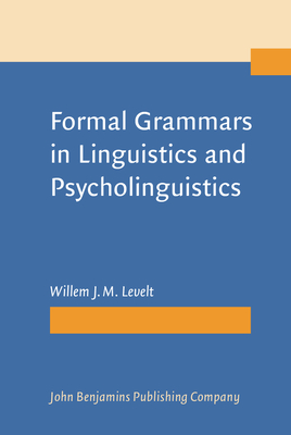 Formal Grammars in Linguistics and Psycholinguistics: Volume 1: An Introduction to the Theory of Formal Languages and Automata, Volume 2: Applications in Linguistic Theory, Volume 3: Psycholinguistic Applications - Levelt, Willem J.M.