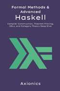 Formal Methods and Advanced Haskell: Compiler Construction, Theorem Proving, DSLs, and Category Theory Deep Dive
