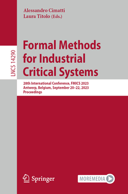 Formal Methods for Industrial Critical Systems: 28th International Conference, FMICS 2023, Antwerp, Belgium, September 20-22, 2023, Proceedings - Cimatti, Alessandro (Editor), and Titolo, Laura (Editor)