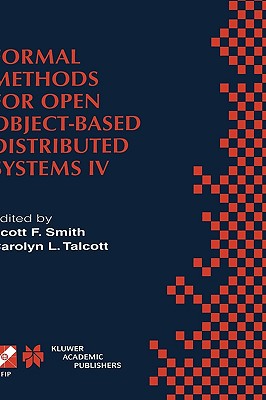 Formal Methods for Open Object-Based Distributed Systems IV: Ifip Tc6/Wg6.1. Fourth International Conference on Formal Methods for Open Object-Based Distributed Systems (Fmoods 2000) September 6-8, 2000, Stanford, California, USA - Smith, Scott F (Editor), and Talcott, Carolyn L (Editor)