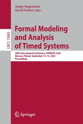 Formal Modeling and Analysis of Timed Systems: 20th International Conference, FORMATS 2022, Warsaw, Poland, September 13-15, 2022, Proceedings - Bogomolov, Sergiy (Editor), and Parker, David (Editor)