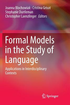 Formal Models in the Study of Language: Applications in Interdisciplinary Contexts - Blochowiak, Joanna (Editor), and Grisot, Cristina (Editor), and Durrleman, Stephanie (Editor)