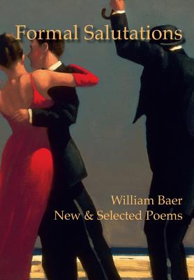 Formal Salutations: New & Selected Poems - Baer, William